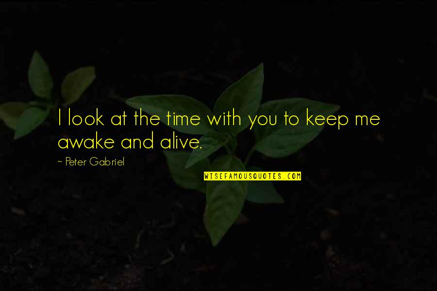 Awake Quotes By Peter Gabriel: I look at the time with you to