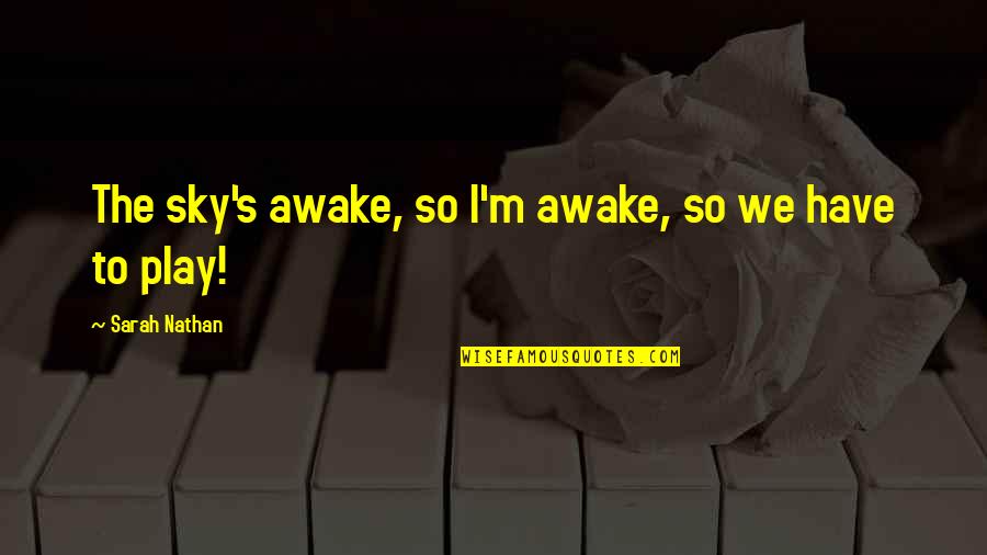 Awake Quotes By Sarah Nathan: The sky's awake, so I'm awake, so we