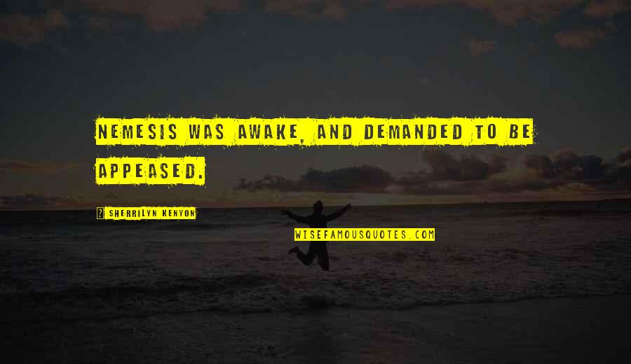 Awake Quotes By Sherrilyn Kenyon: Nemesis was awake, and demanded to be appeased.