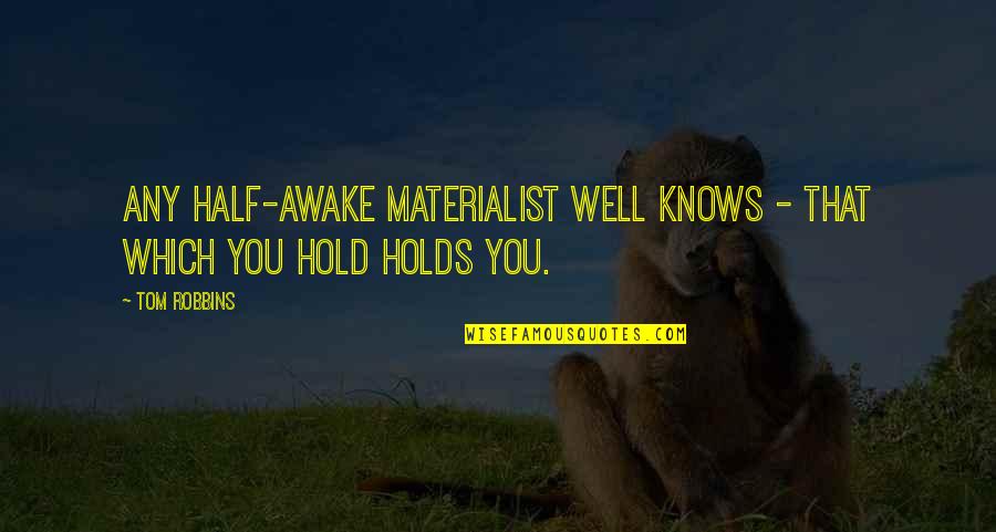 Awake Quotes By Tom Robbins: Any half-awake materialist well knows - that which