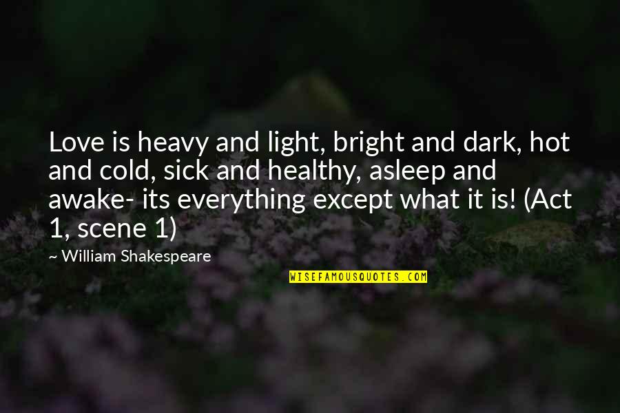 Awake Quotes By William Shakespeare: Love is heavy and light, bright and dark,