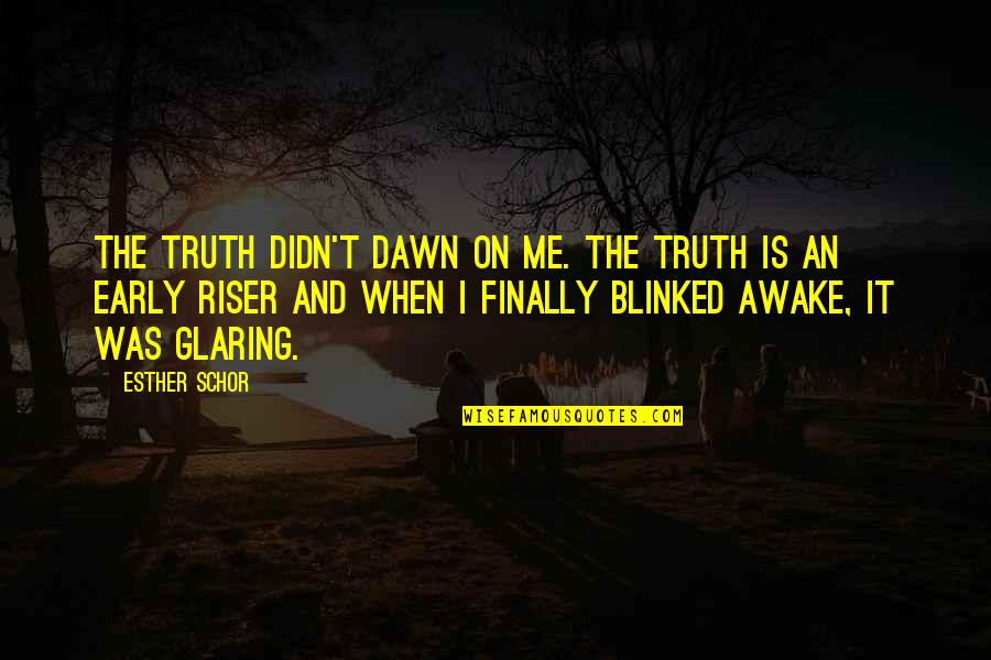 Awake Too Early Quotes By Esther Schor: The truth didn't dawn on me. The truth