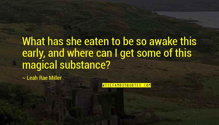 Awake Too Early Quotes By Leah Rae Miller: What has she eaten to be so awake Awake Too Early Quotes By Leah Rae Miller: What has she eaten to be so awake