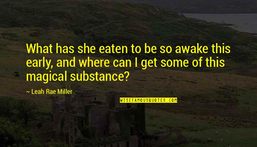 Awake Too Early Quotes By Leah Rae Miller: What has she eaten to be so awake