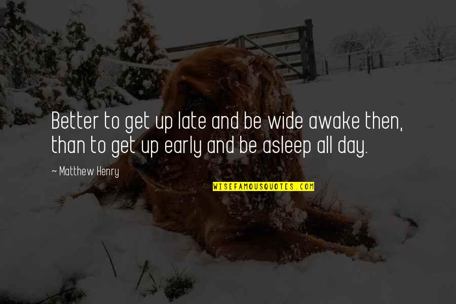 Awake Too Early Quotes By Matthew Henry: Better to get up late and be wide