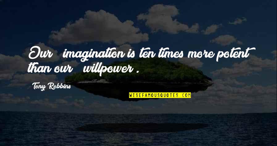 Awake Too Early Quotes By Tony Robbins: Our # imagination is ten times more potent