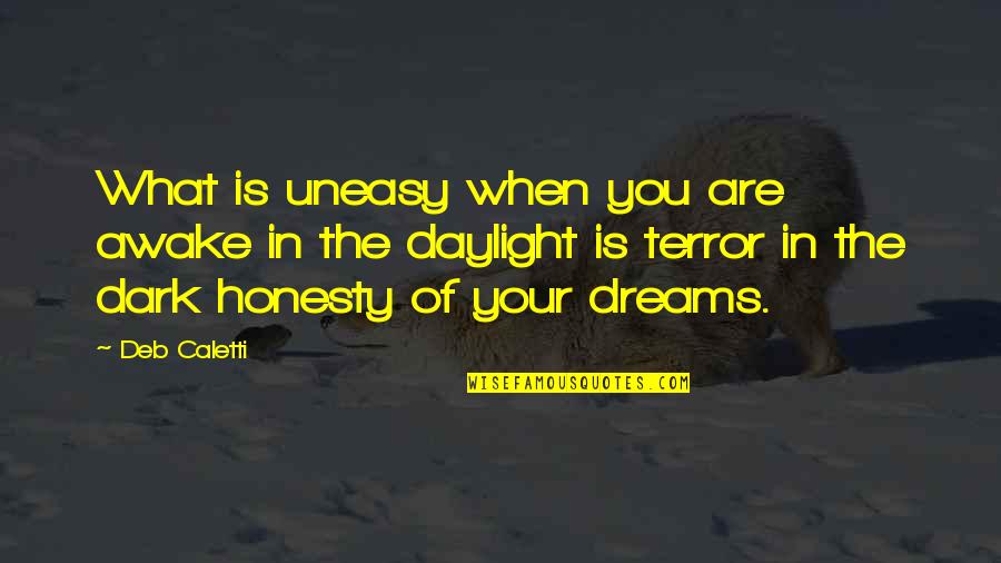 Awake Your Dreams Quotes By Deb Caletti: What is uneasy when you are awake in Awake Your Dreams Quotes By Deb Caletti: What is uneasy when you are awake in