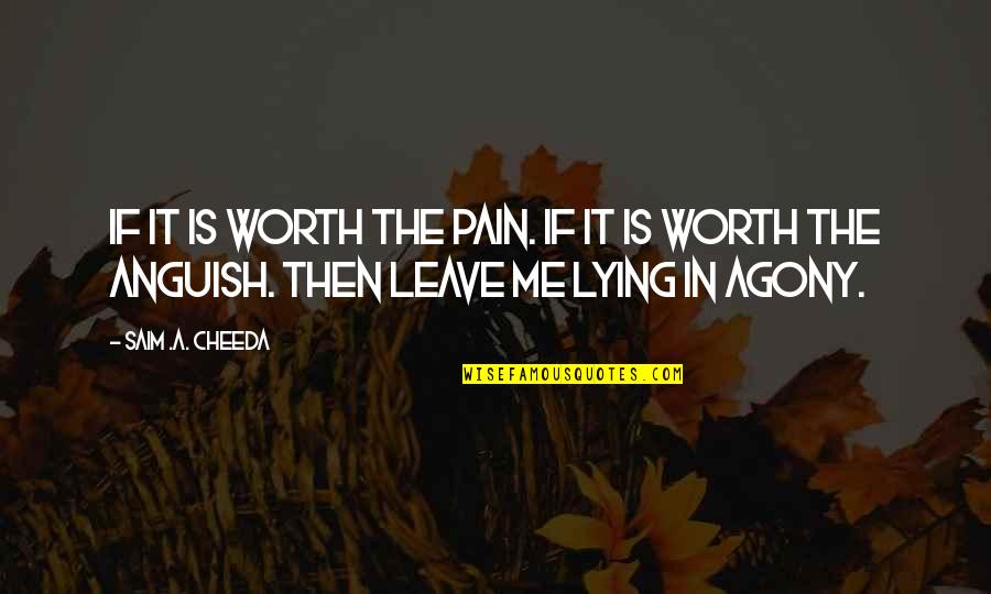 Awakeing Quotes By Saim .A. Cheeda: If it is worth the pain. If it