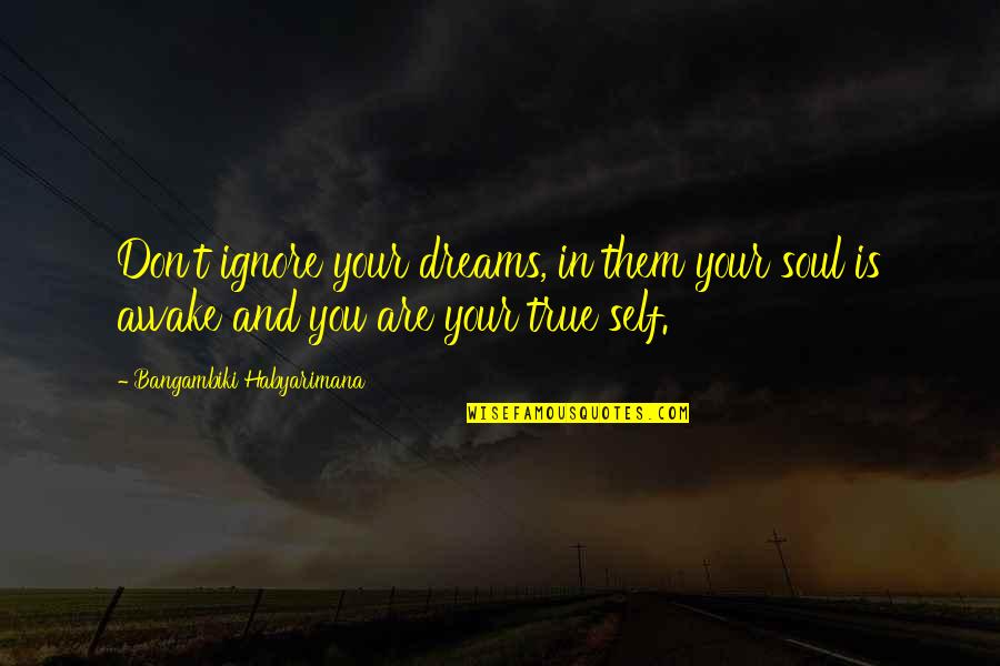 Awaken Dreams Quotes By Bangambiki Habyarimana: Don't ignore your dreams, in them your soul