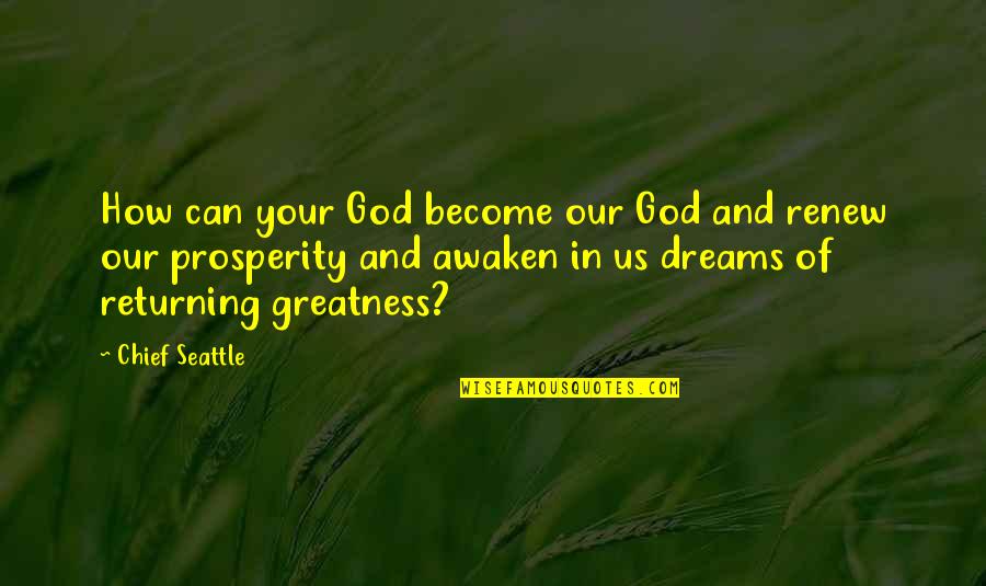 Awaken Dreams Quotes By Chief Seattle: How can your God become our God and