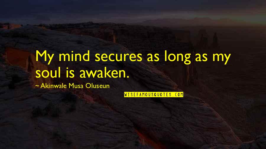 Awaken My Soul Quotes By Akinwale Musa Oluseun: My mind secures as long as my soul