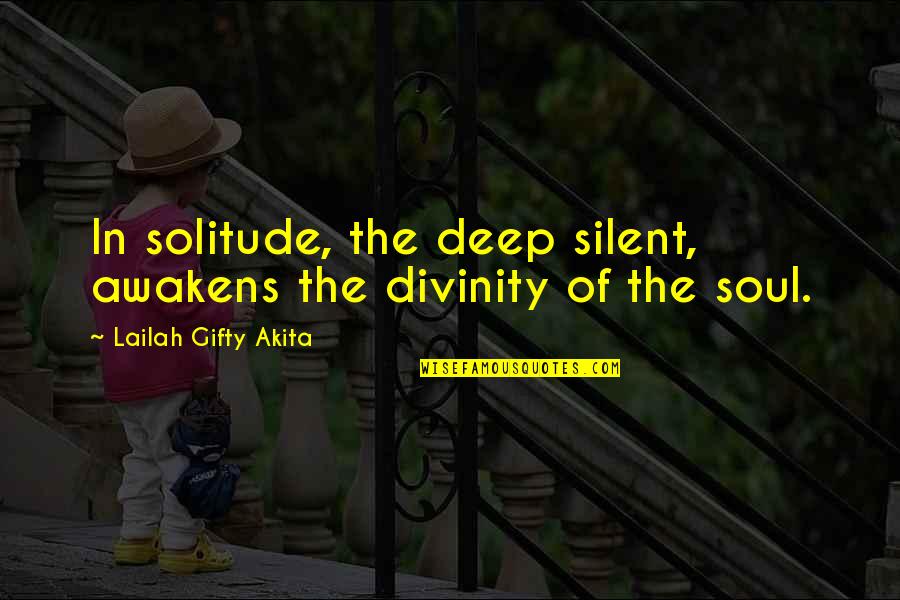 Awaken My Soul Quotes By Lailah Gifty Akita: In solitude, the deep silent, awakens the divinity