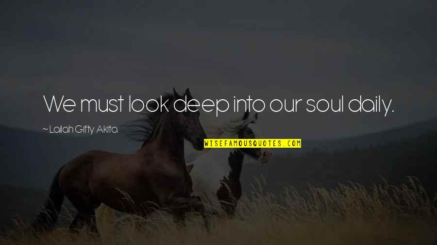 Awaken My Soul Quotes By Lailah Gifty Akita: We must look deep into our soul daily.