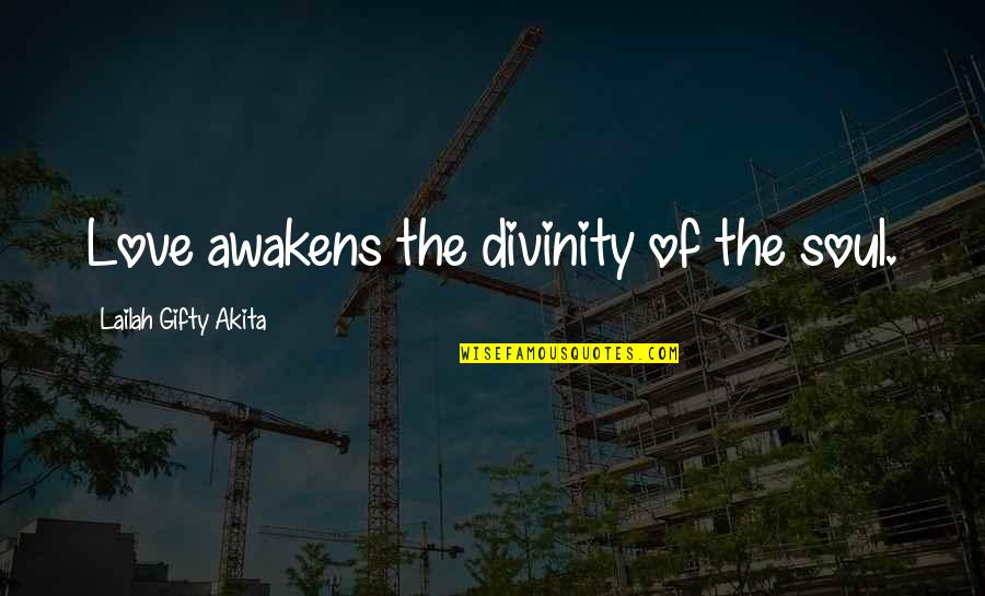 Awaken My Soul Quotes By Lailah Gifty Akita: Love awakens the divinity of the soul.