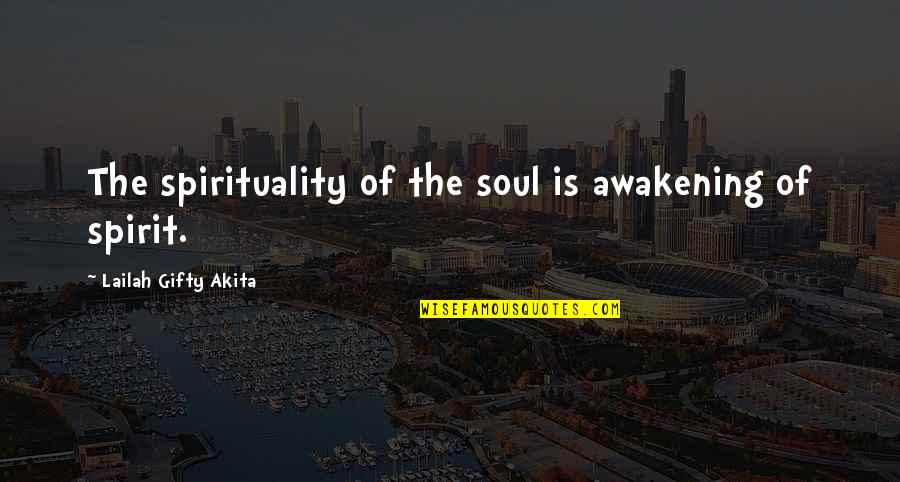 Awaken My Soul Quotes By Lailah Gifty Akita: The spirituality of the soul is awakening of