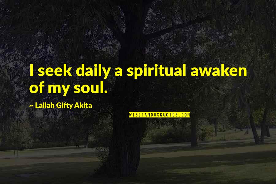 Awaken My Soul Quotes By Lailah Gifty Akita: I seek daily a spiritual awaken of my