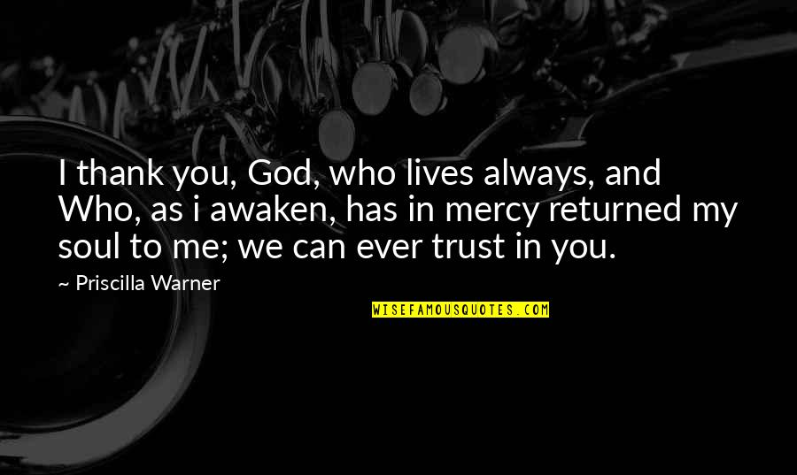 Awaken My Soul Quotes By Priscilla Warner: I thank you, God, who lives always, and