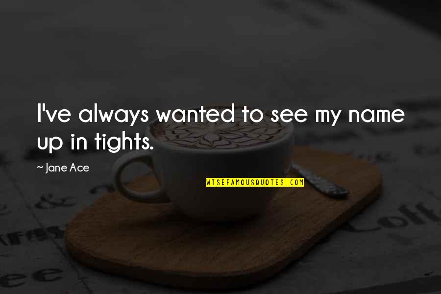 Awaken The Giant Within Quotes By Jane Ace: I've always wanted to see my name up