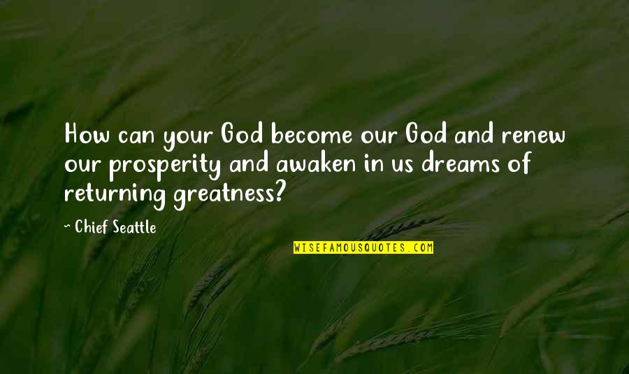Awaken The Greatness Within Quotes By Chief Seattle: How can your God become our God and