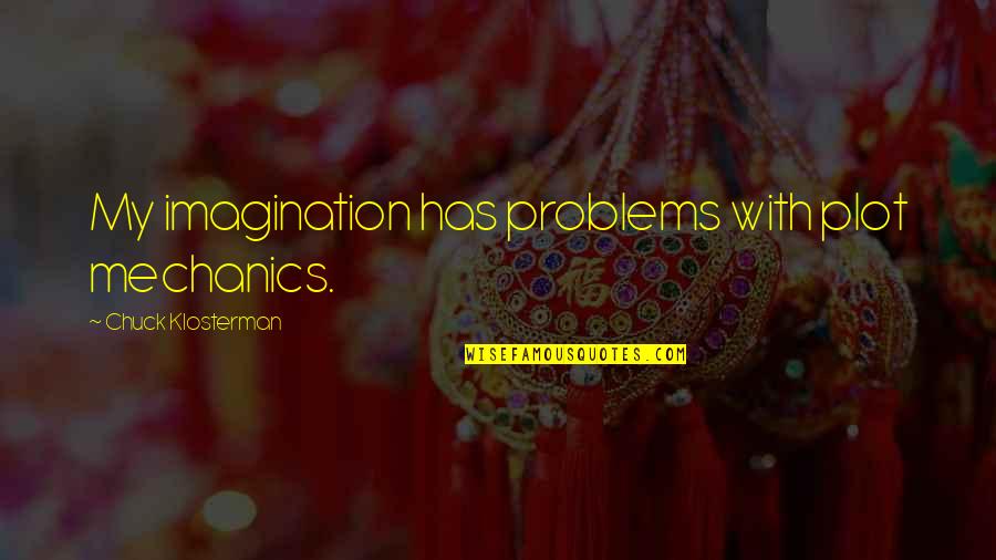Awaken The Light Within Quotes By Chuck Klosterman: My imagination has problems with plot mechanics. Awaken The Light Within Quotes By Chuck Klosterman: My imagination has problems with plot mechanics.