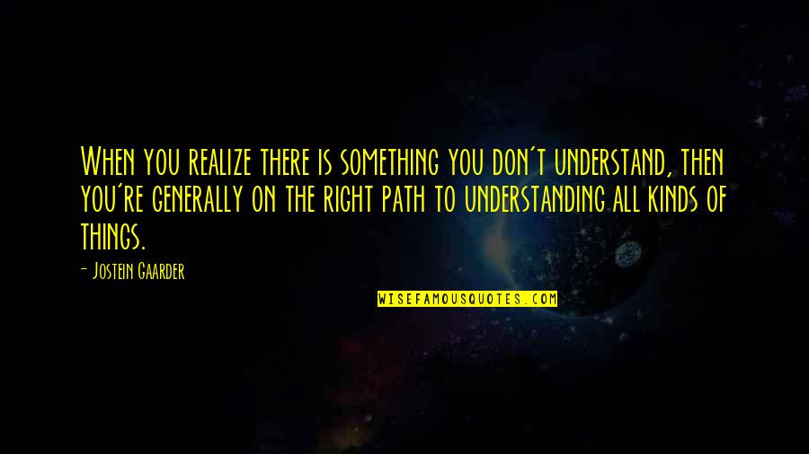 Awaken The Light Within Quotes By Jostein Gaarder: When you realize there is something you don't