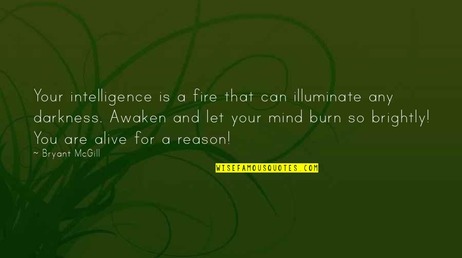 Awaken The Mind Quotes By Bryant McGill: Your intelligence is a fire that can illuminate