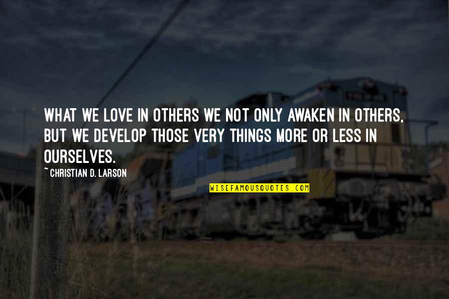 Awaken'd Quotes By Christian D. Larson: What we love in others we not only Awaken'd Quotes By Christian D. Larson: What we love in others we not only