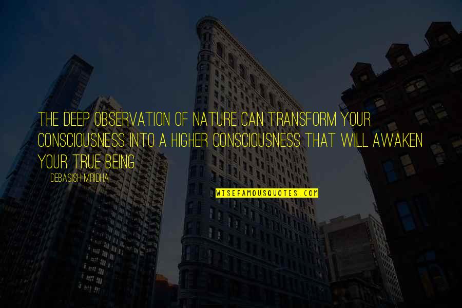 Awaken'd Quotes By Debasish Mridha: The deep observation of nature can transform your