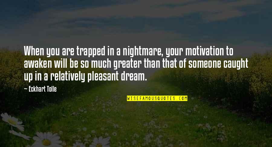 Awaken'd Quotes By Eckhart Tolle: When you are trapped in a nightmare, your Awaken'd Quotes By Eckhart Tolle: When you are trapped in a nightmare, your