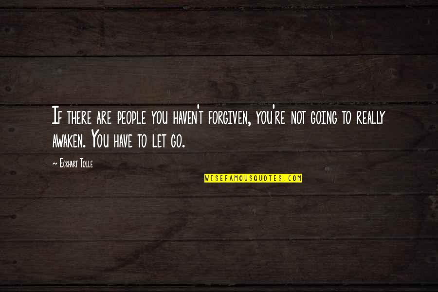 Awaken'd Quotes By Eckhart Tolle: If there are people you haven't forgiven, you're Awaken'd Quotes By Eckhart Tolle: If there are people you haven't forgiven, you're