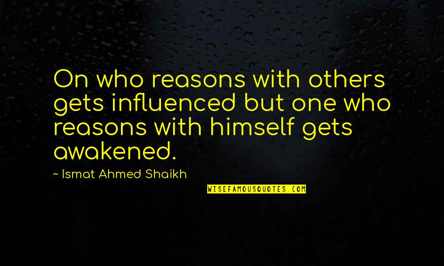 Awaken'd Quotes By Ismat Ahmed Shaikh: On who reasons with others gets influenced but Awaken'd Quotes By Ismat Ahmed Shaikh: On who reasons with others gets influenced but
