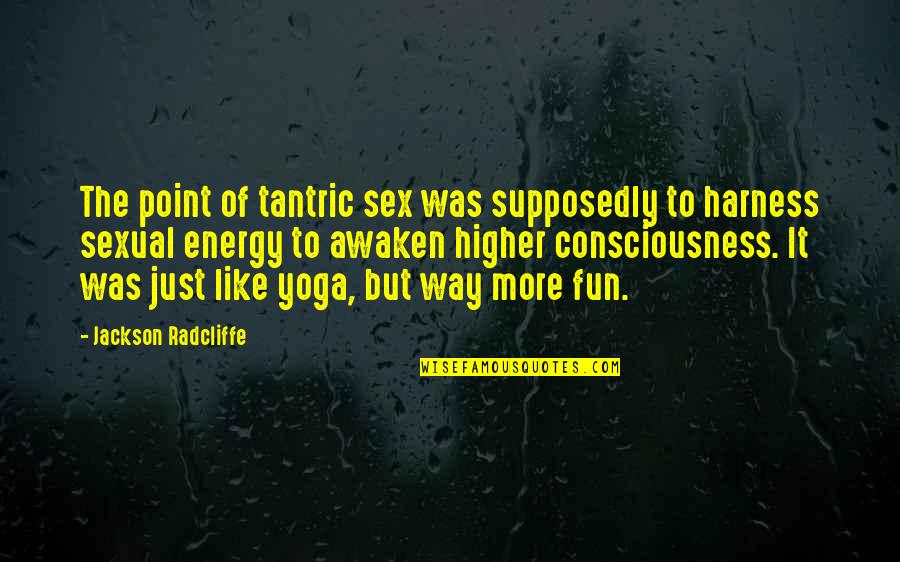 Awaken'd Quotes By Jackson Radcliffe: The point of tantric sex was supposedly to Awaken'd Quotes By Jackson Radcliffe: The point of tantric sex was supposedly to