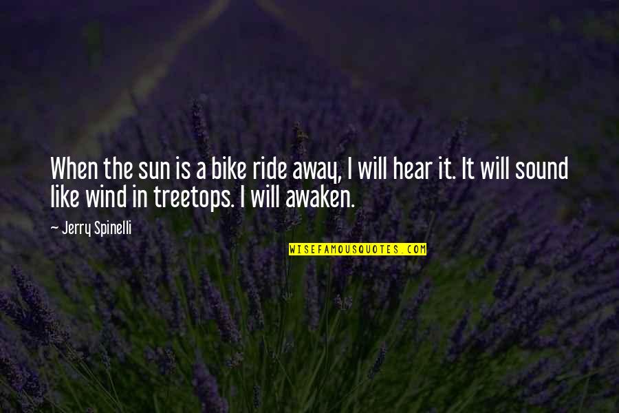 Awaken'd Quotes By Jerry Spinelli: When the sun is a bike ride away, Awaken'd Quotes By Jerry Spinelli: When the sun is a bike ride away,