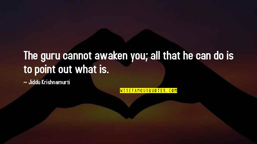 Awaken'd Quotes By Jiddu Krishnamurti: The guru cannot awaken you; all that he