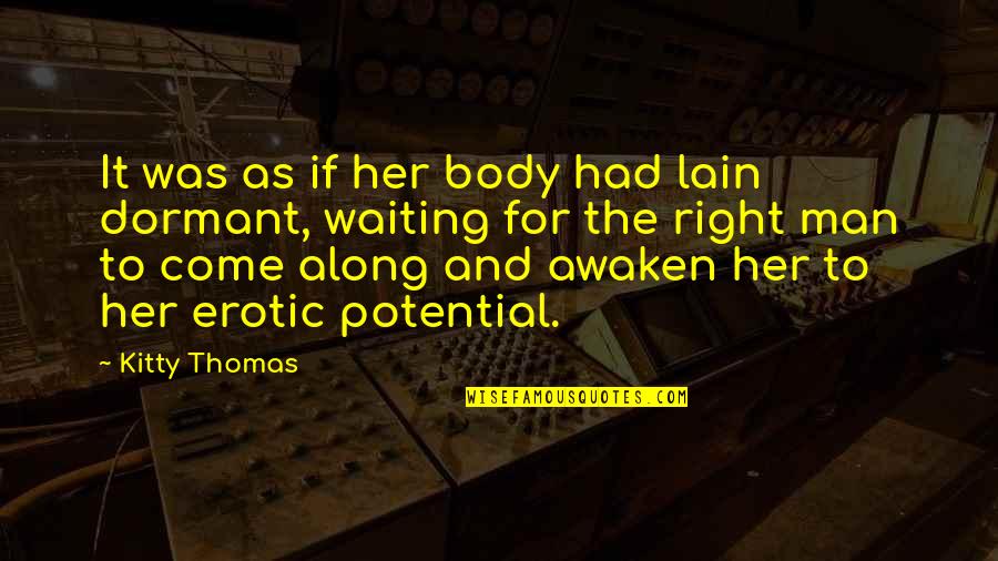 Awaken'd Quotes By Kitty Thomas: It was as if her body had lain Awaken'd Quotes By Kitty Thomas: It was as if her body had lain