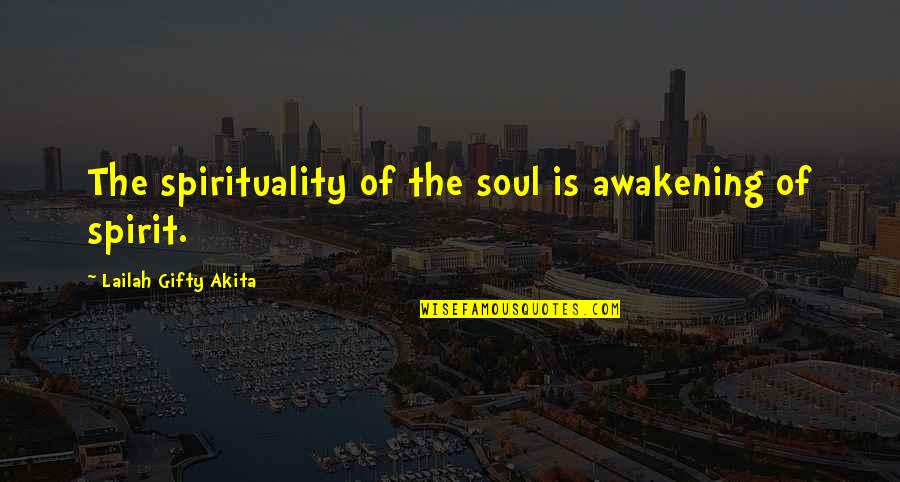 Awaken'd Quotes By Lailah Gifty Akita: The spirituality of the soul is awakening of