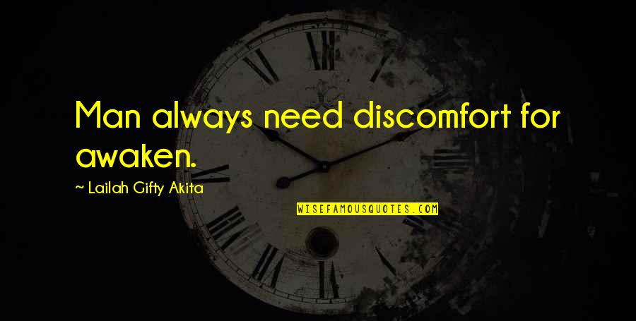 Awaken'd Quotes By Lailah Gifty Akita: Man always need discomfort for awaken.