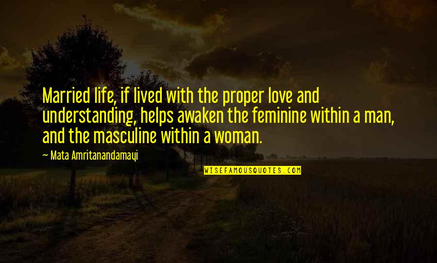 Awaken'd Quotes By Mata Amritanandamayi: Married life, if lived with the proper love Awaken'd Quotes By Mata Amritanandamayi: Married life, if lived with the proper love