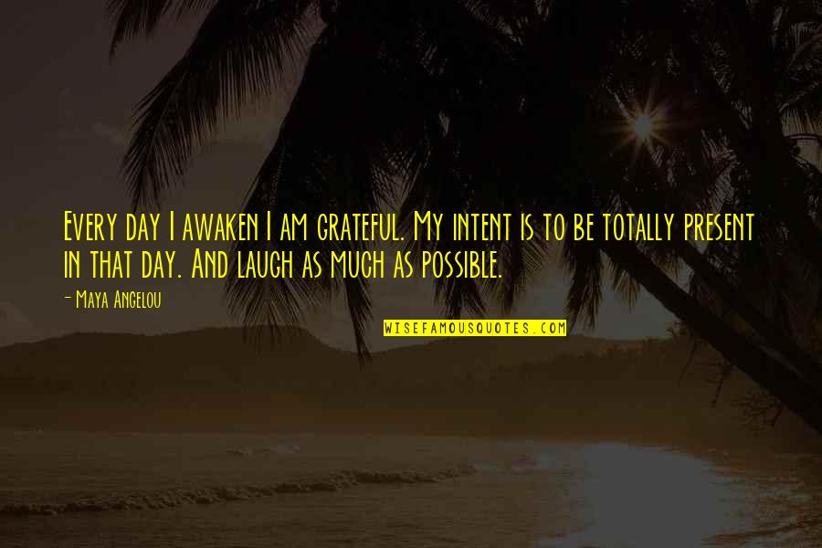 Awaken'd Quotes By Maya Angelou: Every day I awaken I am grateful. My