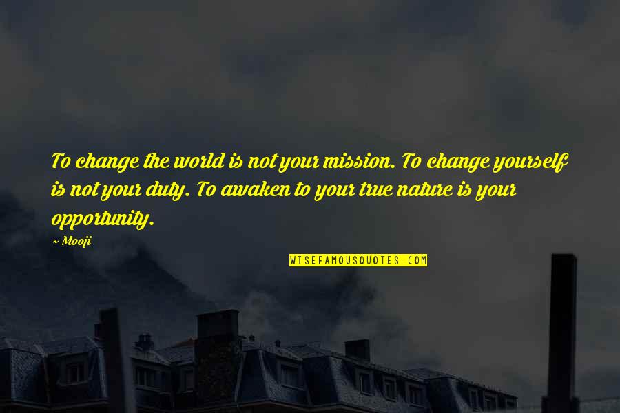 Awaken'd Quotes By Mooji: To change the world is not your mission. Awaken'd Quotes By Mooji: To change the world is not your mission.