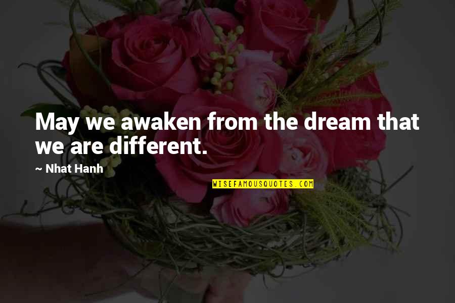 Awaken'd Quotes By Nhat Hanh: May we awaken from the dream that we