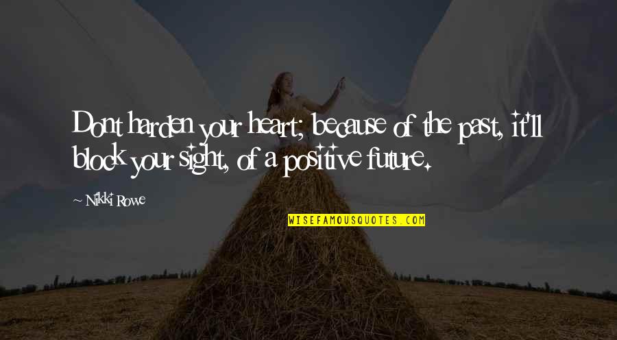 Awaken'd Quotes By Nikki Rowe: Dont harden your heart; because of the past, Awaken'd Quotes By Nikki Rowe: Dont harden your heart; because of the past,