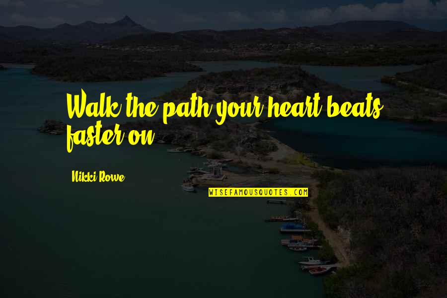 Awaken'd Quotes By Nikki Rowe: Walk the path your heart beats faster on. Awaken'd Quotes By Nikki Rowe: Walk the path your heart beats faster on.