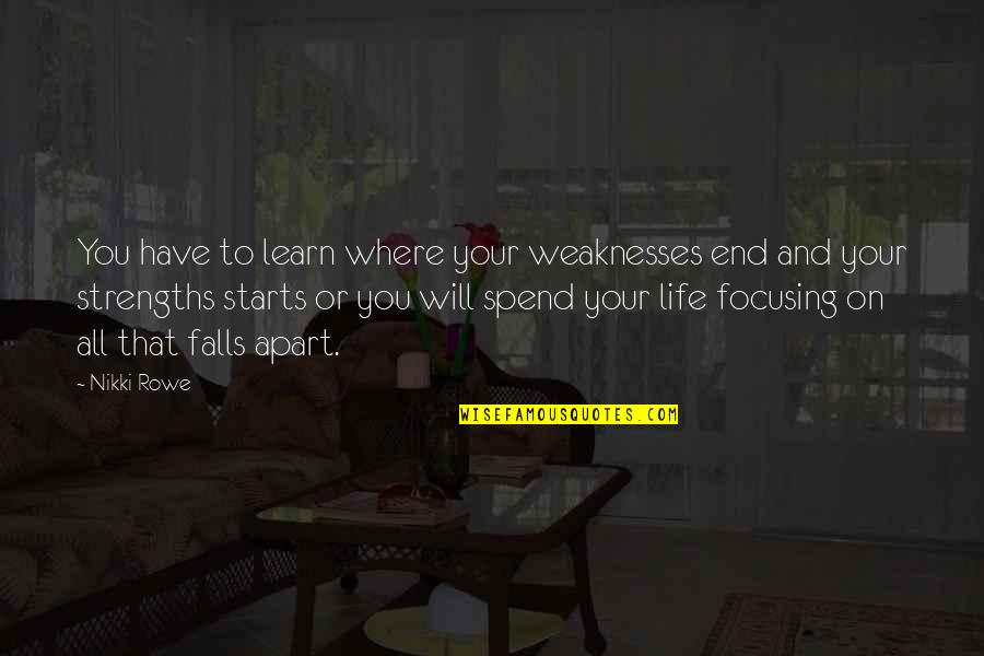 Awaken'd Quotes By Nikki Rowe: You have to learn where your weaknesses end Awaken'd Quotes By Nikki Rowe: You have to learn where your weaknesses end