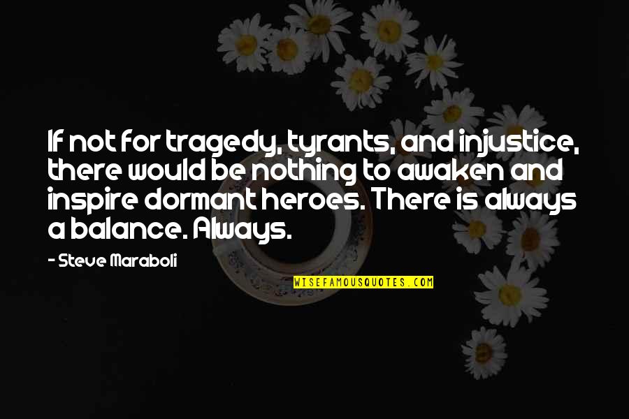 Awaken'd Quotes By Steve Maraboli: If not for tragedy, tyrants, and injustice, there