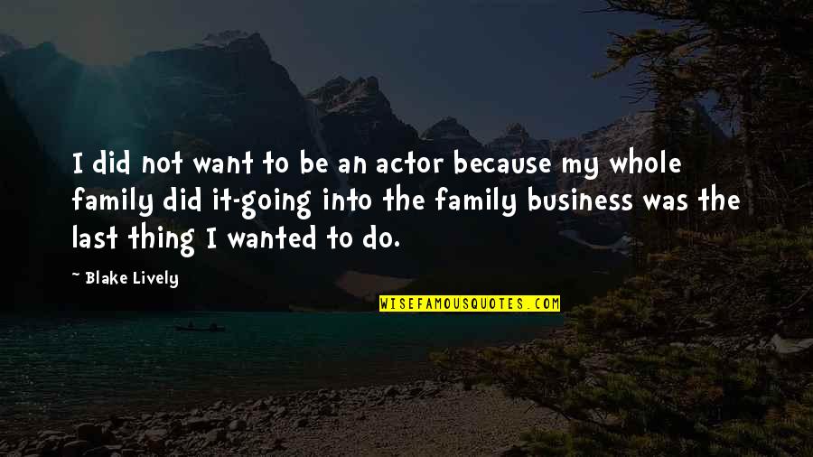 Awakened Higher Perspective Quotes By Blake Lively: I did not want to be an actor Awakened Higher Perspective Quotes By Blake Lively: I did not want to be an actor