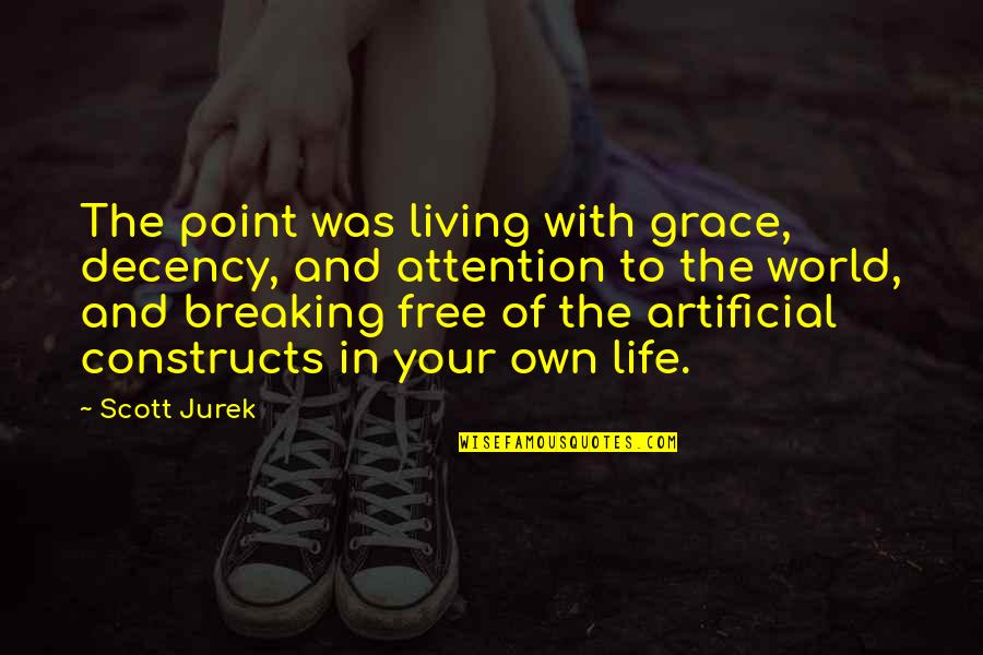 Awakened Higher Perspective Quotes By Scott Jurek: The point was living with grace, decency, and Awakened Higher Perspective Quotes By Scott Jurek: The point was living with grace, decency, and