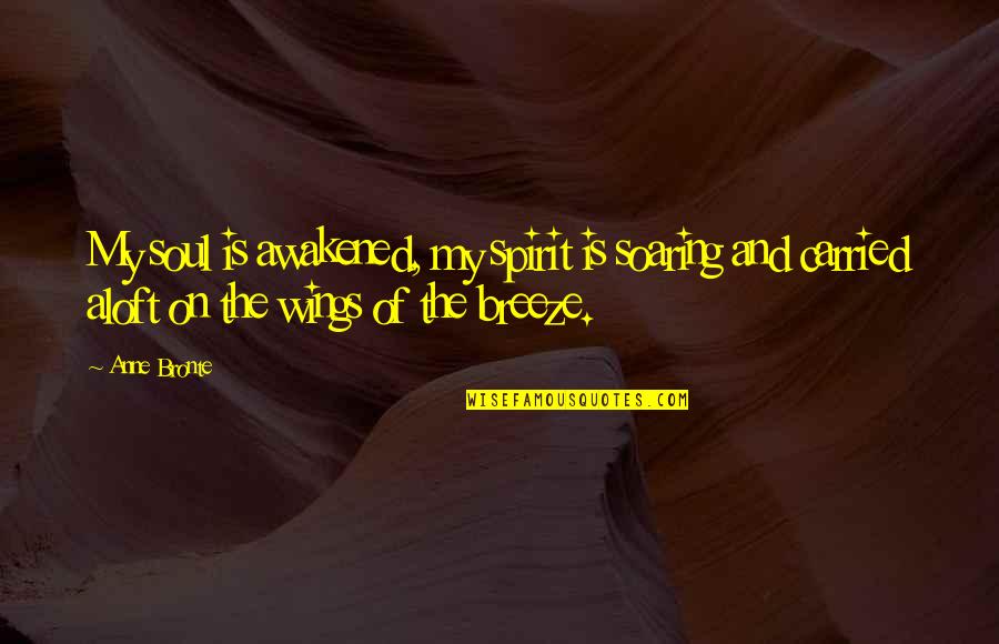 Awakened Spirit Quotes By Anne Bronte: My soul is awakened, my spirit is soaring