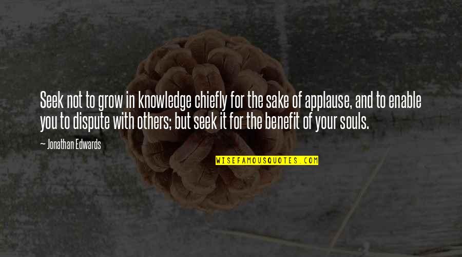 Awakened Spirit Quotes By Jonathan Edwards: Seek not to grow in knowledge chiefly for