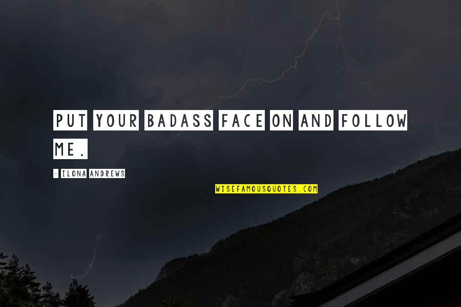 Awakener Loot Quotes By Ilona Andrews: Put your badass face on and follow me. Awakener Loot Quotes By Ilona Andrews: Put your badass face on and follow me.
